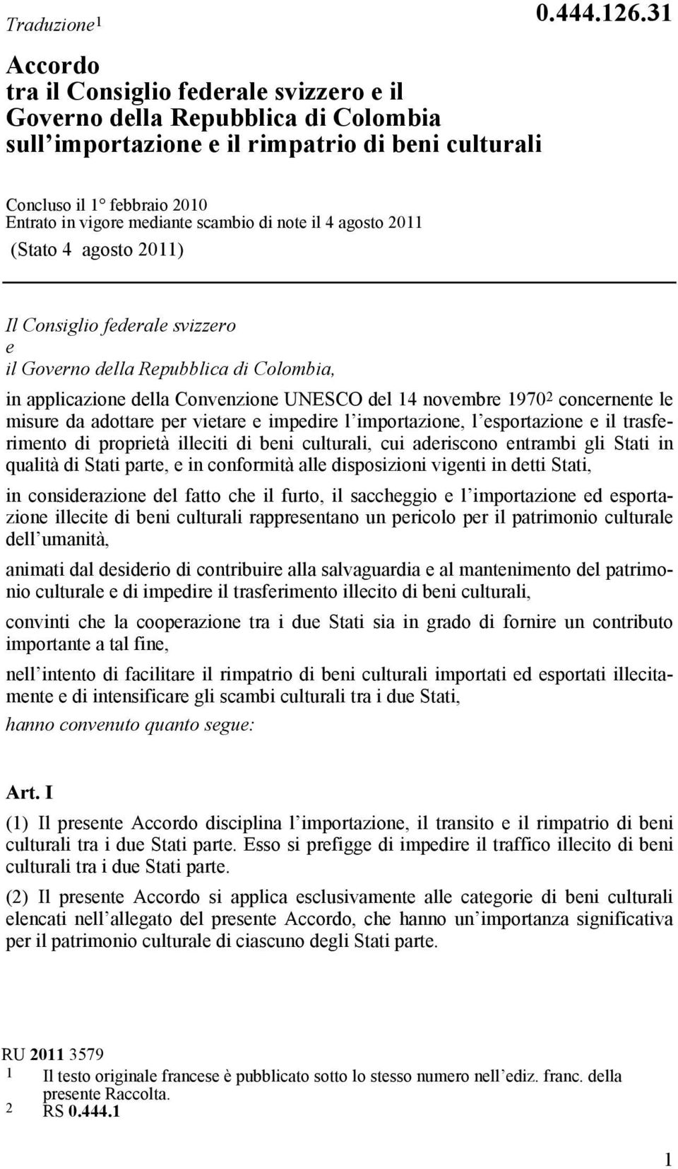 applicazione della Convenzione UNESCO del 14 novembre 1970 2 concernente le misure da adottare per vietare e impedire l importazione, l esportazione e il trasferimento di proprietà illeciti di beni