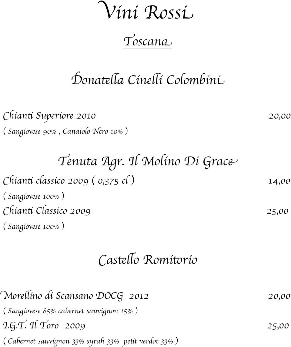 Il Molino Di Grace Chianti classico 2009 ( 0,375 cl ) 14,00 Chianti Classico 2009 25,00 Castello