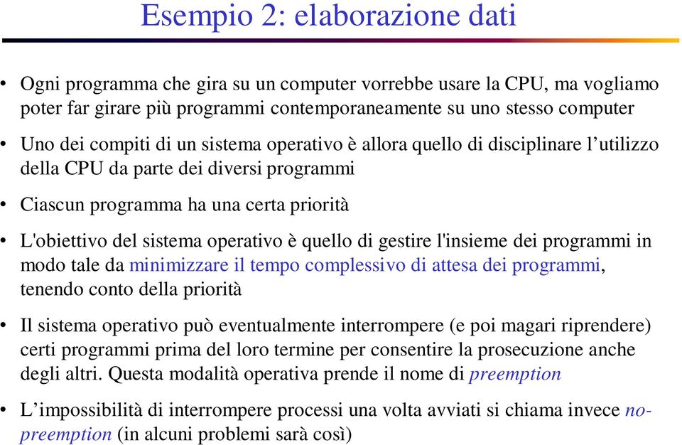 rogrammi in modo tale da minimizzare il temo comlessivo di attesa dei rogrammi, tenendo conto della riorità Il sistema oerativo uò eventualmente interromere (e oi magari rirendere) certi rogrammi