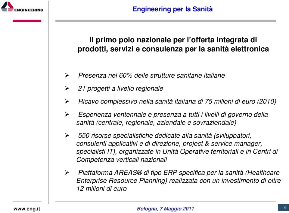 sovraziendale) 550 risorse specialistiche dedicate alla sanità (sviluppatori, consulenti applicativi e di direzione, project & service manager, specialisti IT), organizzate in Unità Operative