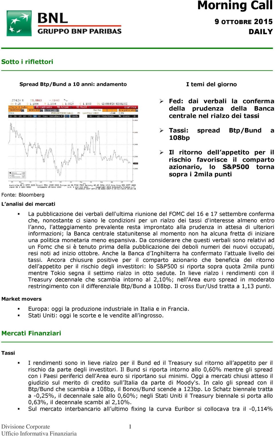 riunione del FOMC del 16 e 17 settembre conferma che, nonostante ci siano le condizioni per un rialzo dei tassi d'interesse almeno entro l anno, l atteggiamento prevalente resta improntato alla