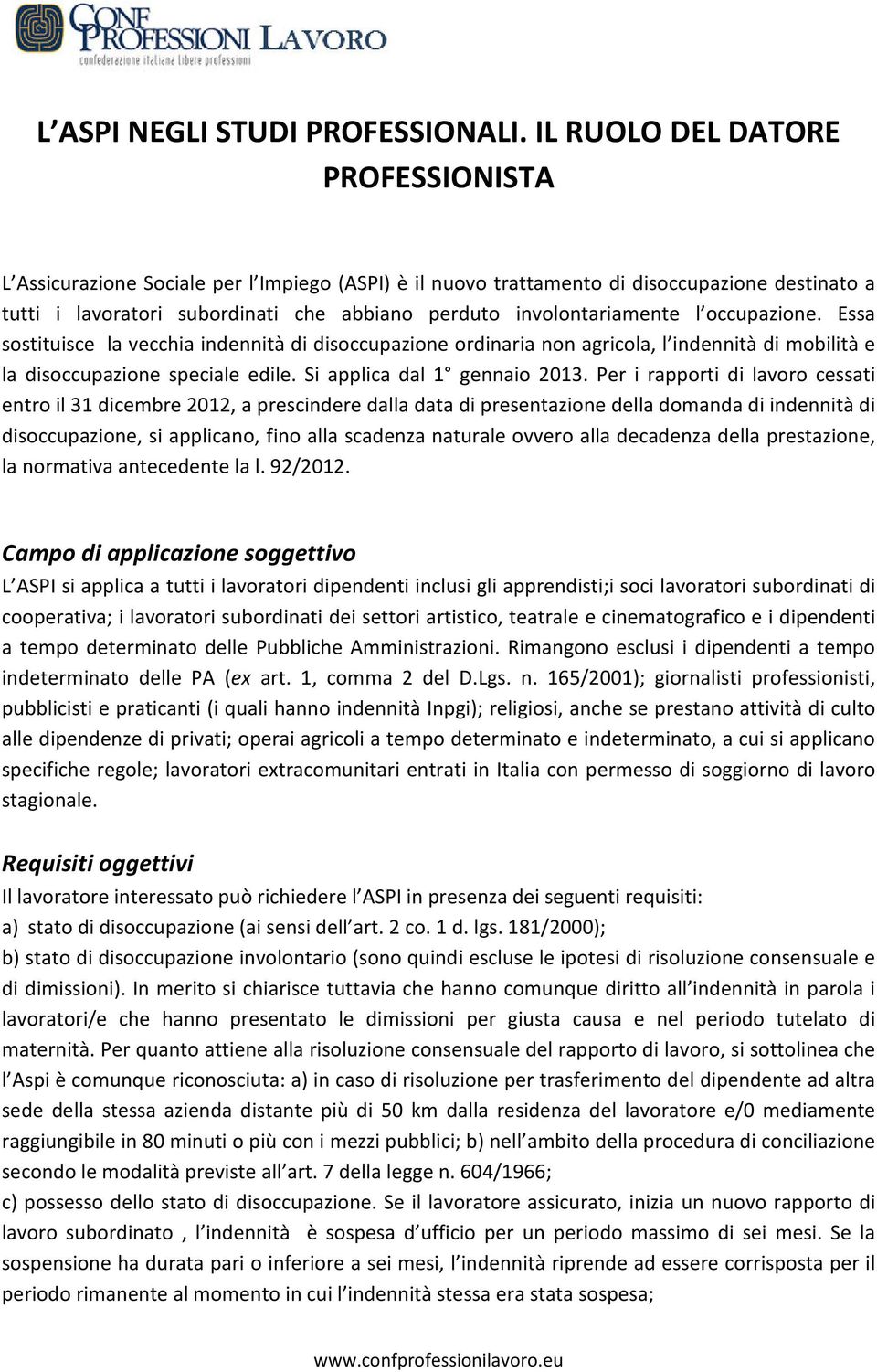 involontariamente l occupazione. Essa sostituisce la vecchia indennità di disoccupazione ordinaria non agricola, l indennità di mobilità e la disoccupazione speciale edile.