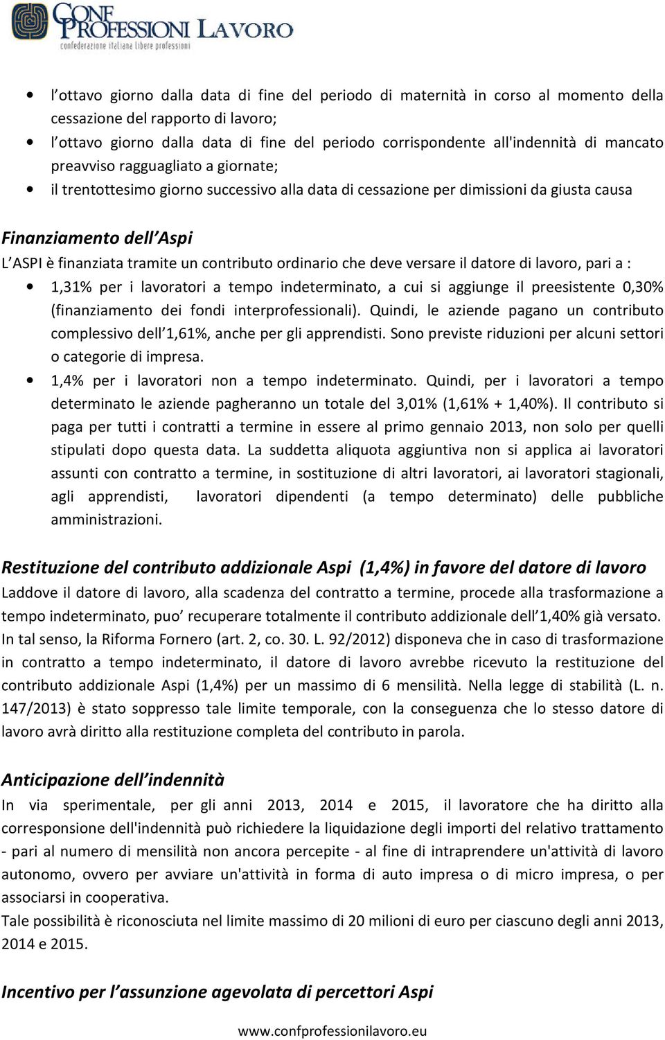 ordinario che deve versare il datore di lavoro, pari a : 1,31% per i lavoratori a tempo indeterminato, a cui si aggiunge il preesistente 0,30% (finanziamento dei fondi interprofessionali).