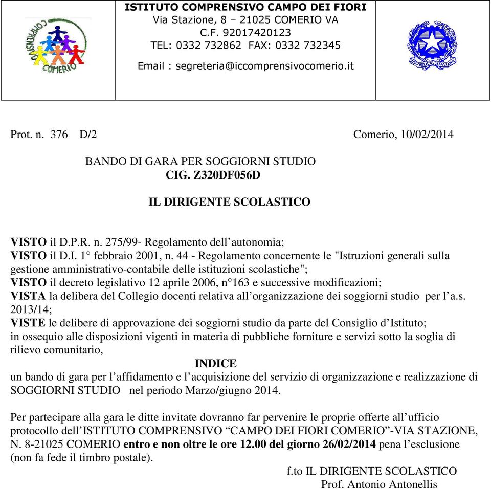 44 - Regolamento concernente le "Istruzioni generali sulla gestione amministrativo-contabile delle istituzioni scolastiche"; VISTO il decreto legislativo 12 aprile 2006, n 163 e successive