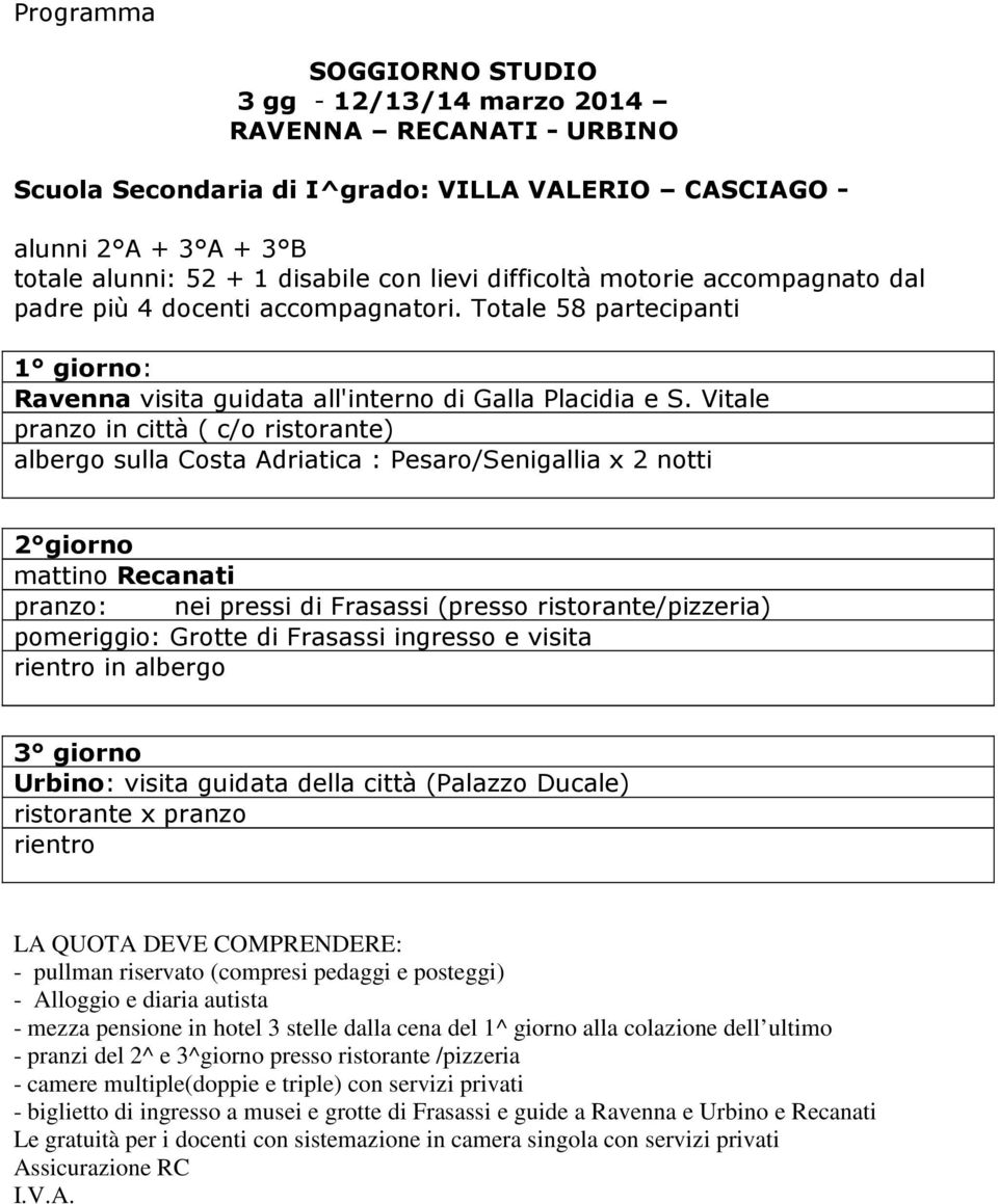 Vitale pranzo in città ( c/o ristorante) albergo sulla Costa Adriatica : Pesaro/Senigallia x 2 notti 2 giorno mattino Recanati pranzo: nei pressi di Frasassi (presso ristorante/pizzeria) pomeriggio: