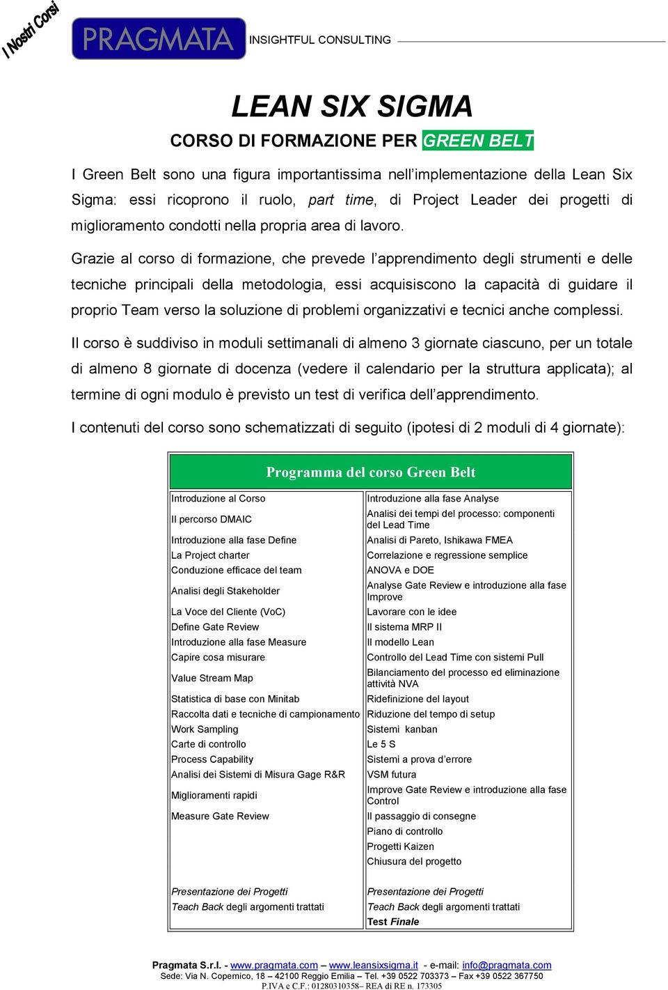 Grazie al corso di formazione, che prevede l apprendimento degli strumenti e delle tecniche principali della metodologia, essi acquisiscono la capacità di guidare il proprio Team verso la soluzione