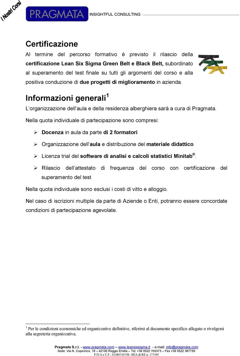 Nella quota individuale di partecipazione sono compresi: Docenza in aula da parte di 2 formatori Organizzazione dell aula e distribuzione del materiale didattico Licenza trial del software di analisi