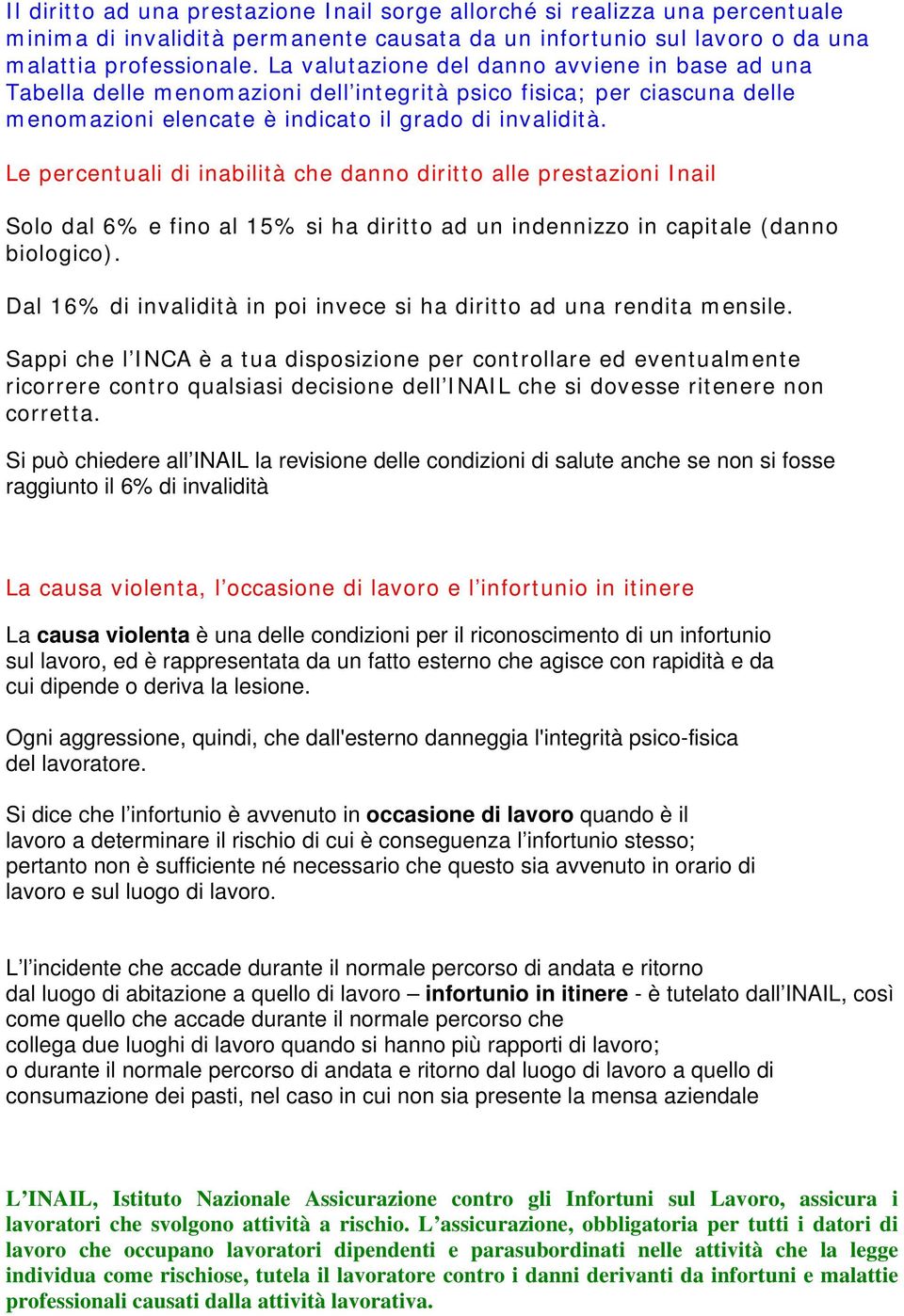 Le percentuali di inabilità che danno diritto alle prestazioni Inail Solo dal 6% e fino al 15% si ha diritto ad un indennizzo in capitale (danno biologico).