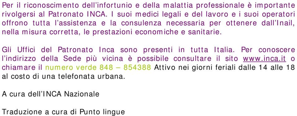 prestazioni economiche e sanitarie. Gli Uffici del Patronato Inca sono presenti in tutta Italia.