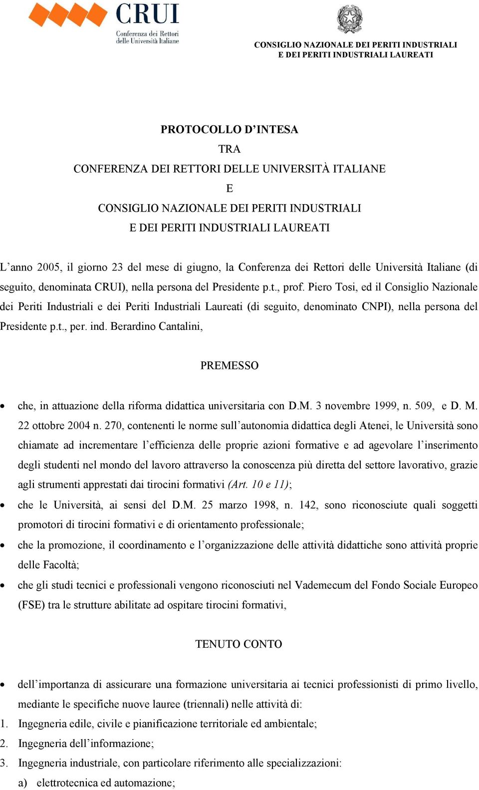 Piero Tosi, ed il Consiglio Nazionale dei Periti Industriali e dei Periti Industriali Laureati (di seguito, denominato CNPI), nella persona del Presidente p.t., per. ind.