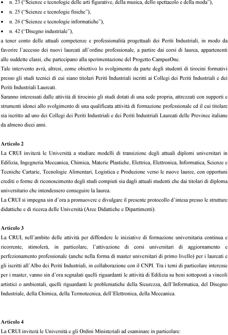 partire dai corsi di laurea, appartenenti alle suddette classi, che partecipano alla sperimentazione del Progetto CampusOne.