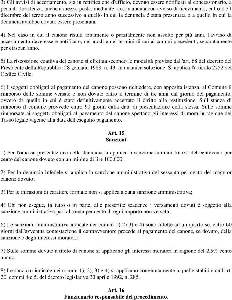 4) Nel caso in cui il canone risulti totalmente o parzialmente non assolto per più anni, l'avviso di accertamento deve essere notificato, nei modi e nei termini di cui ai commi precedenti,