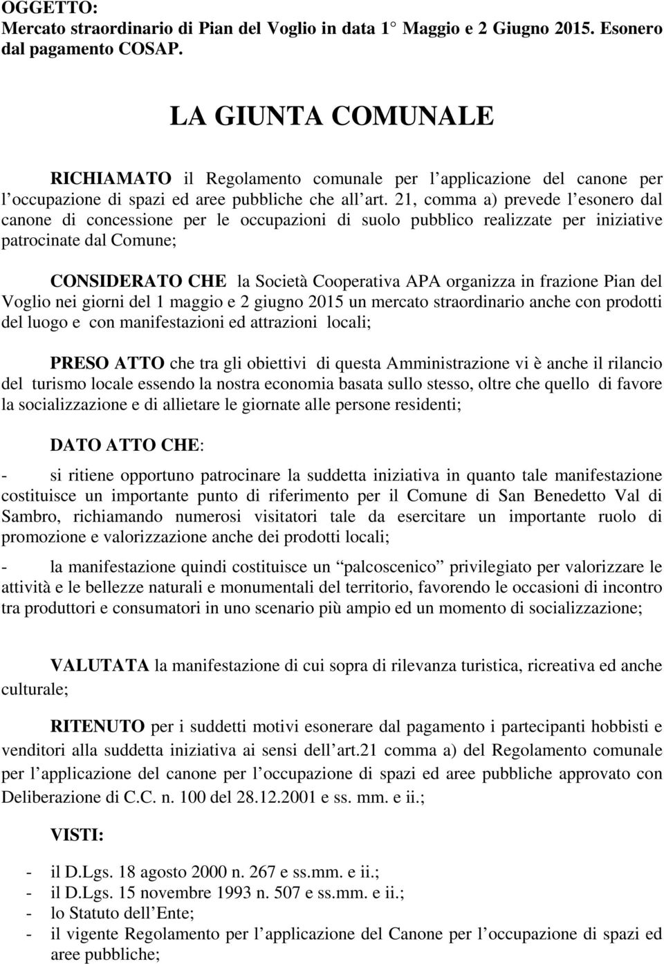 21, comma a) prevede l esonero dal canone di concessione per le occupazioni di suolo pubblico realizzate per iniziative patrocinate dal Comune; CONSIDERATO CHE la Società Cooperativa APA organizza in