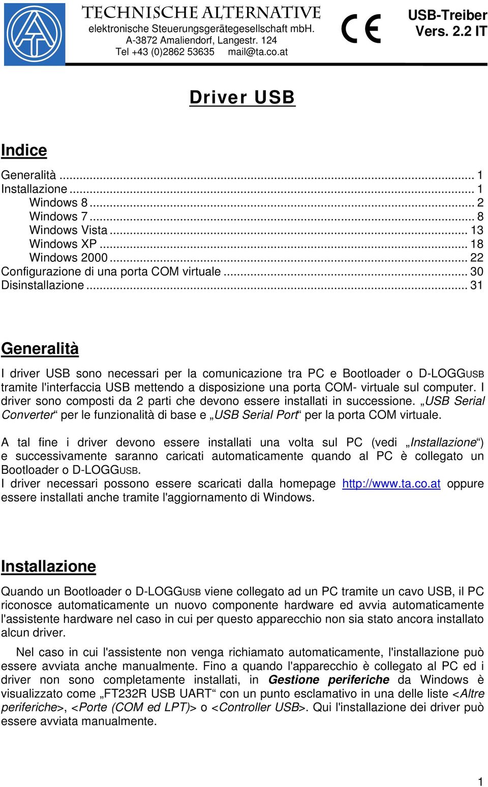 .. 31 Generalità I driver USB sono necessari per la comunicazione tra PC e Bootloader o D-LOGGUSB tramite l'interfaccia USB mettendo a disposizione una porta COM- virtuale sul computer.