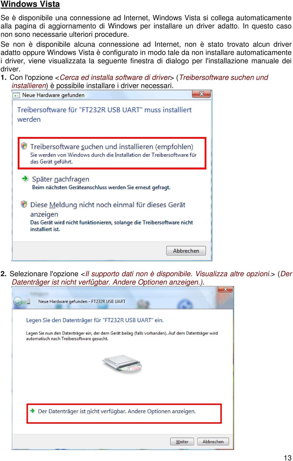 Se non è disponibile alcuna connessione ad Internet, non è stato trovato alcun driver adatto oppure Windows Vista è configurato in modo tale da non installare automaticamente i driver, viene