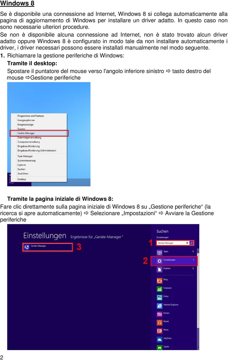 Se non è disponibile alcuna connessione ad Internet, non è stato trovato alcun driver adatto oppure Windows 8 è configurato in modo tale da non installare automaticamente i driver, i driver necessari