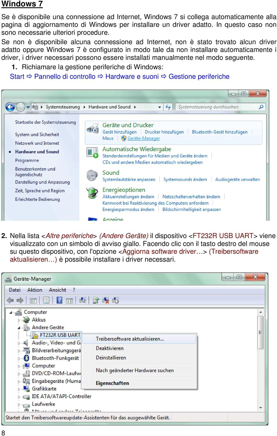 Se non è disponibile alcuna connessione ad Internet, non è stato trovato alcun driver adatto oppure Windows 7 è configurato in modo tale da non installare automaticamente i driver, i driver necessari