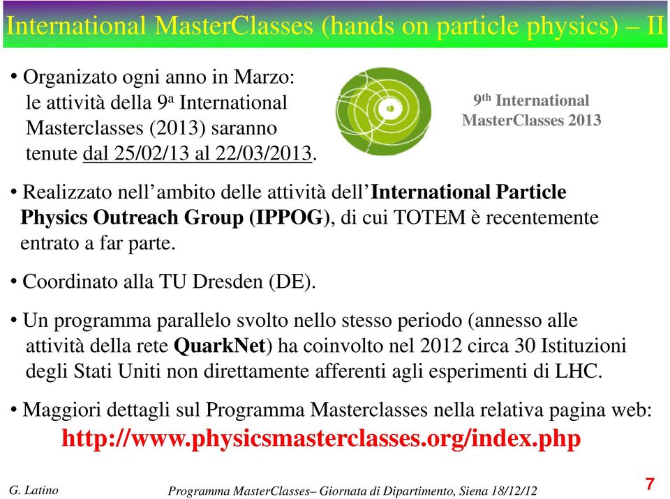 9 th International MasterClasses 2013 Realizzato nell ambito delle attività dell International Particle Physics Outreach Group (IPPOG), di cui TOTEM è recentemente entrato a far parte.