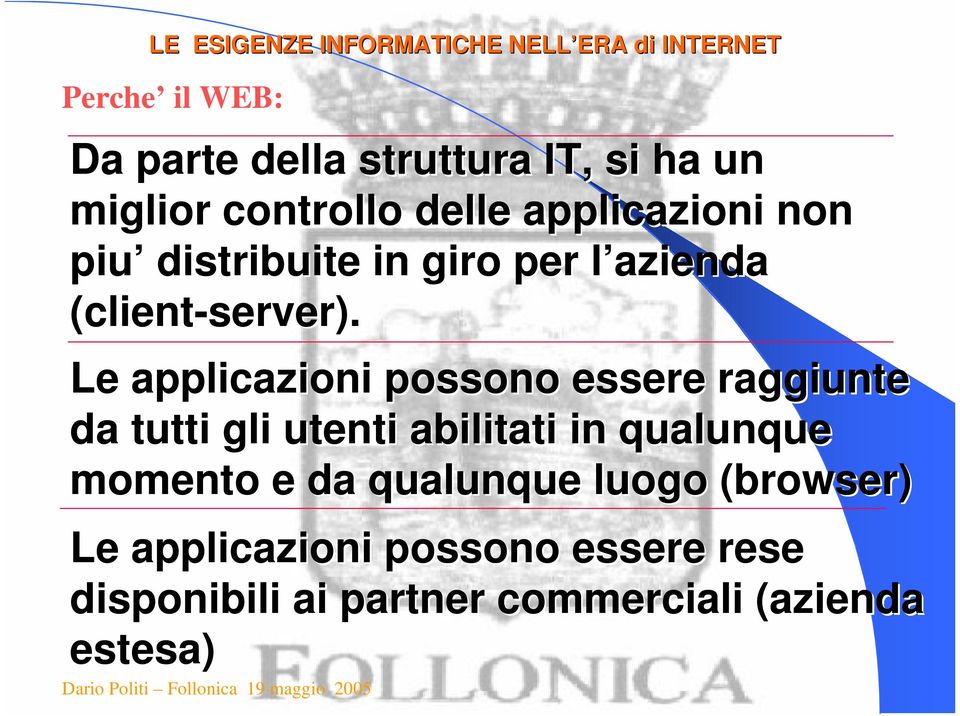 Le applicazioni possono essere raggiunte da tutti gli utenti abilitati in qualunque momento e da