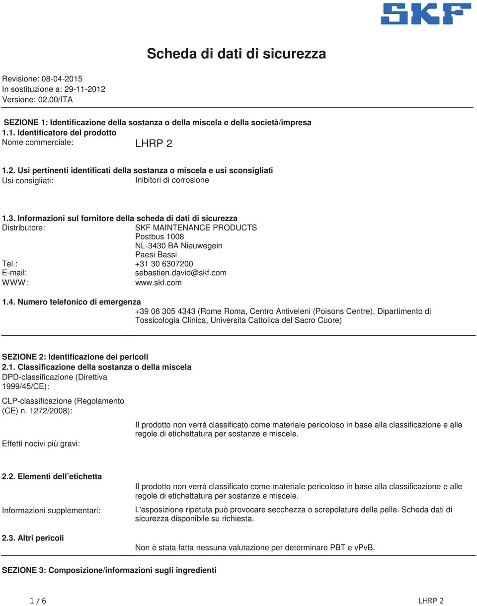 dati di sicurezza Distributore: SKF MAINTENANCE PRODUCTS Postbus 1008 NL3430 BA Nieuwegein Paesi Bassi Tel: +31 30 6307200 Email: sebastiendavid@skfcom WWW: wwwskfcom 14 Numero telefonico di