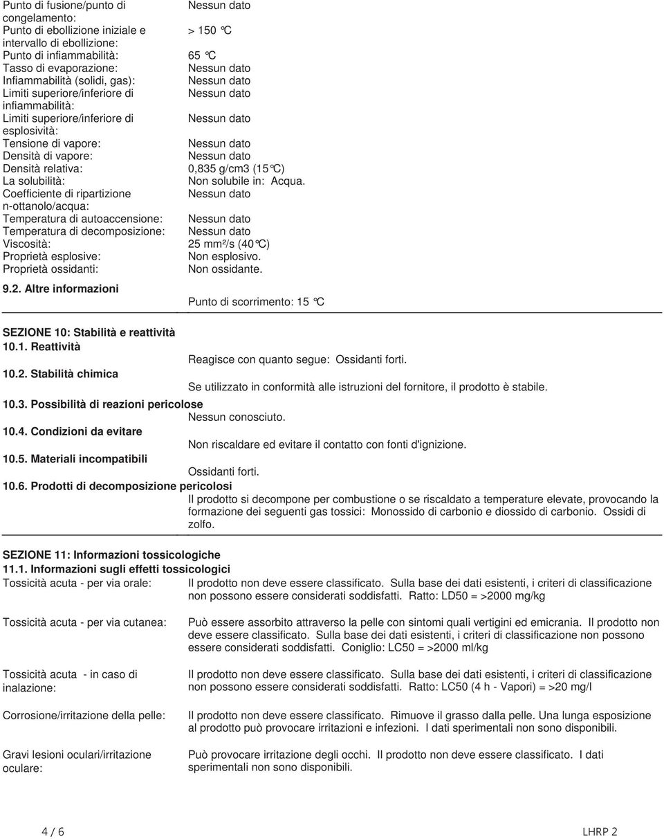 Coefficiente di ripartizione nottanolo/acqua: Temperatura di autoaccensione: Temperatura di decomposizione: Viscosità: 25 mm²/s (40 C) Proprietà esplosive: Non esplosivo Proprietà ossidanti: Non