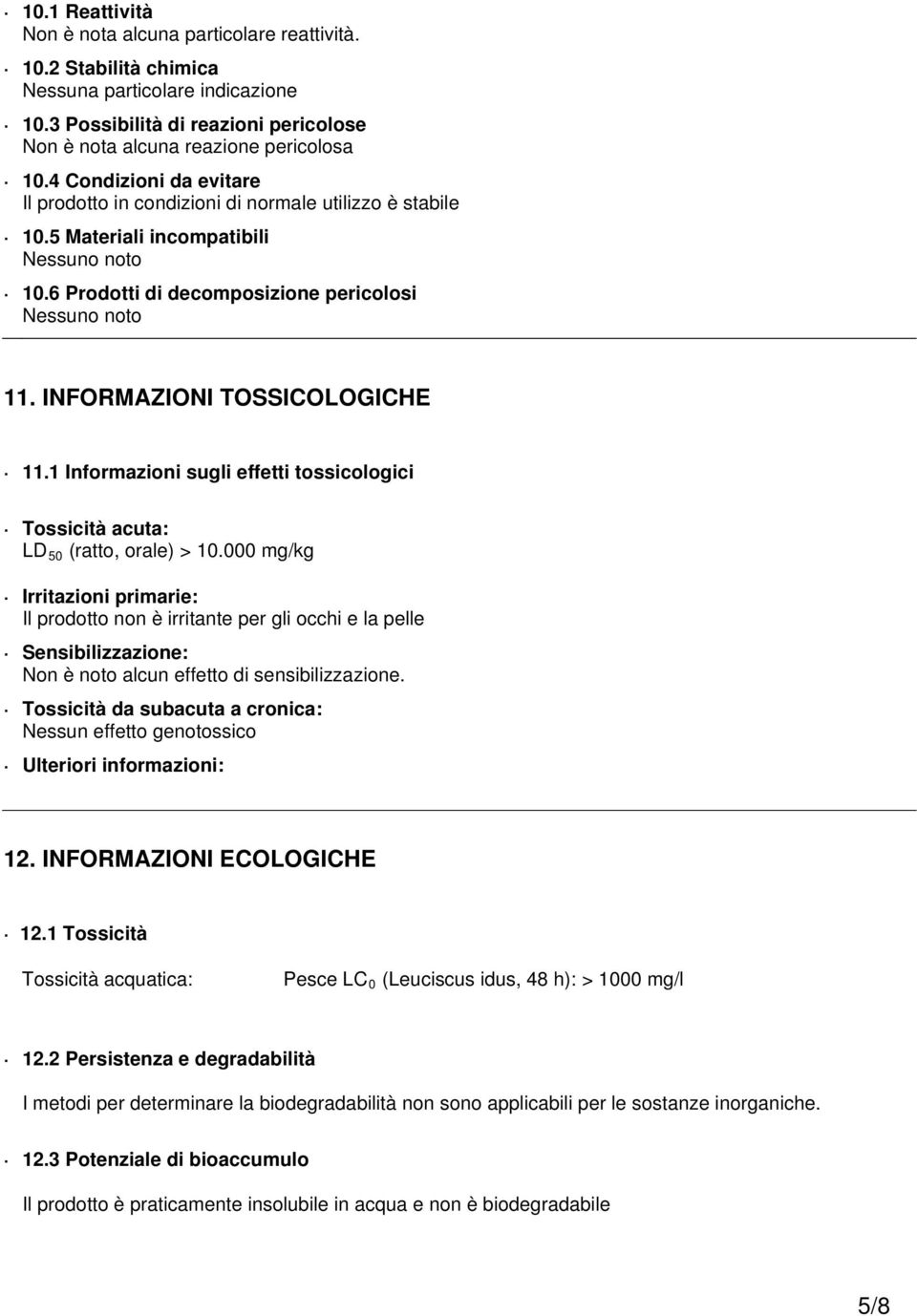 INFORMAZIONI TOSSICOLOGICHE 11.1 Informazioni sugli effetti tossicologici Tossicità acuta: LD 50 (ratto, orale) > 10.