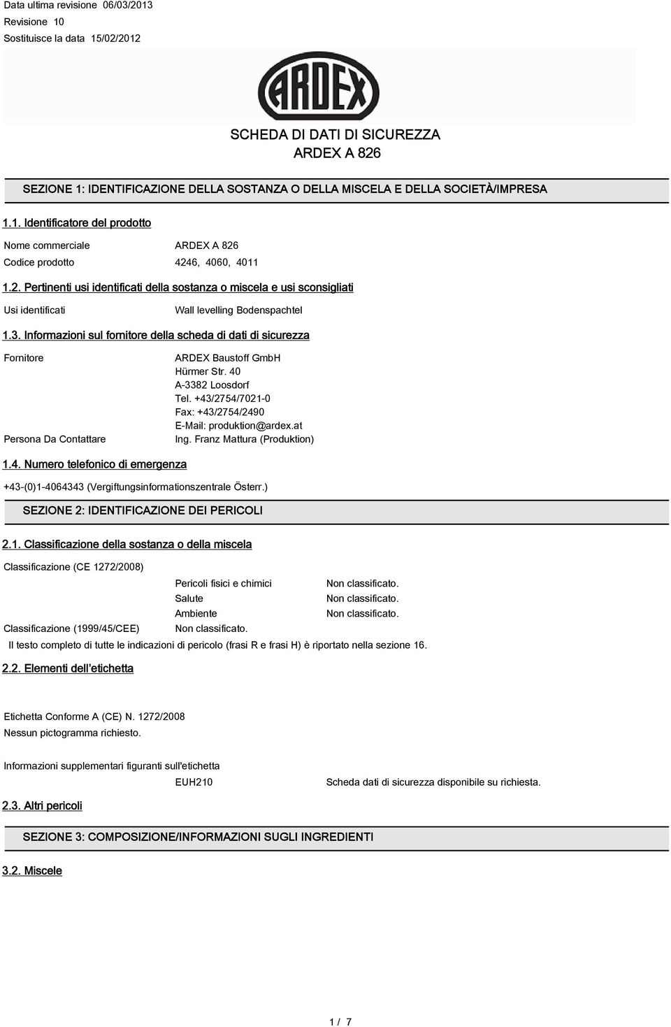 Informazioni sul fornitore della scheda di dati di sicurezza Fornitore Persona Da Contattare ARDEX Baustoff GmbH Hürmer Str. 40 A-3382 Loosdorf Tel.