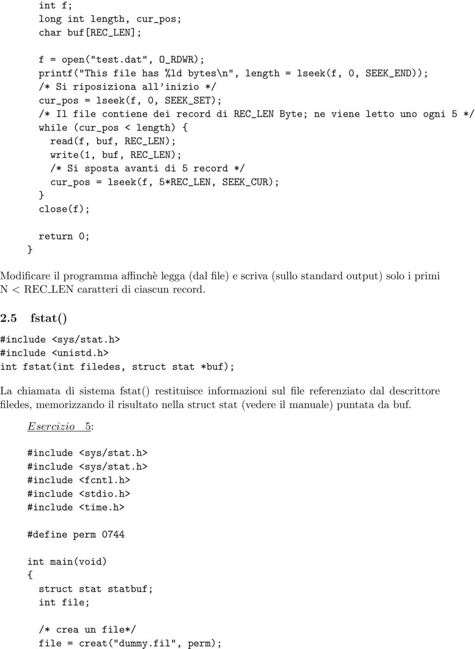 viene letto uno ogni 5 */ while (cur_pos < length) read(f, buf, REC_LEN); write(1, buf, REC_LEN); /* Si sposta avanti di 5 record */ cur_pos = lseek(f, 5*REC_LEN, SEEK_CUR); close(f); Modificare il