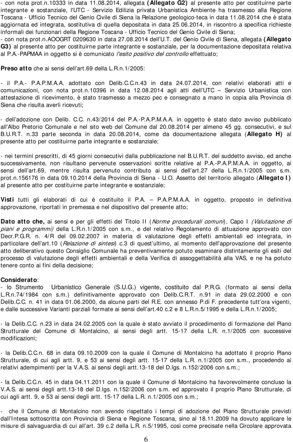 Tecnico del Genio Civile di Siena la Relazione geologico-teca in data 11.08.2014 che è stata aggiornata ed integrata, sostitutiva di quella depositata in data 25.06.