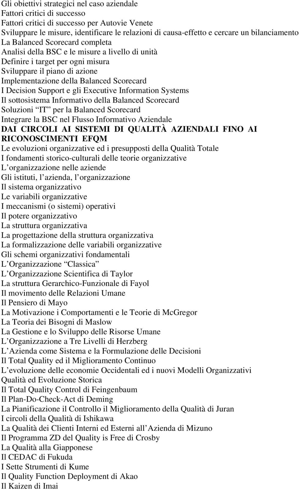 I Decision Support e gli Executive Information Systems Il sottosistema Informativo della Balanced Scorecard Soluzioni IT per la Balanced Scorecard Integrare la BSC nel Flusso Informativo Aziendale