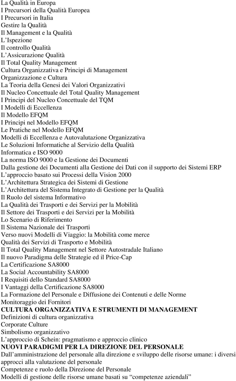 Nucleo Concettuale del TQM I Modelli di Eccellenza Il Modello EFQM I Principi nel Modello EFQM Le Pratiche nel Modello EFQM Modelli di Eccellenza e Autovalutazione Organizzativa Le Soluzioni