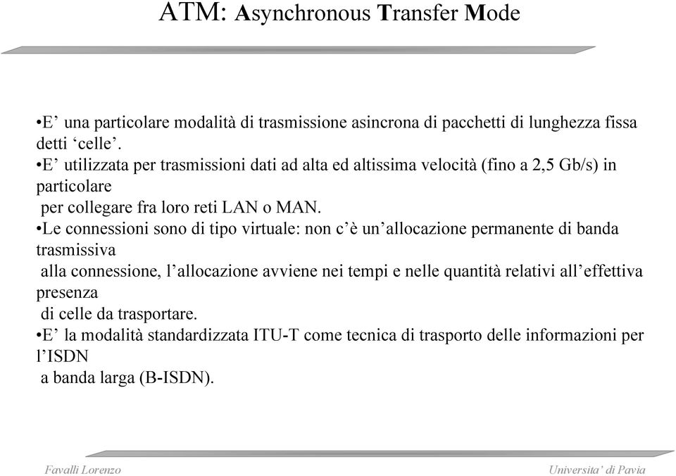 Le connessioni sono di tipo virtuale: non c è un allocazione permanente di banda trasmissiva alla connessione, l allocazione avviene nei tempi e