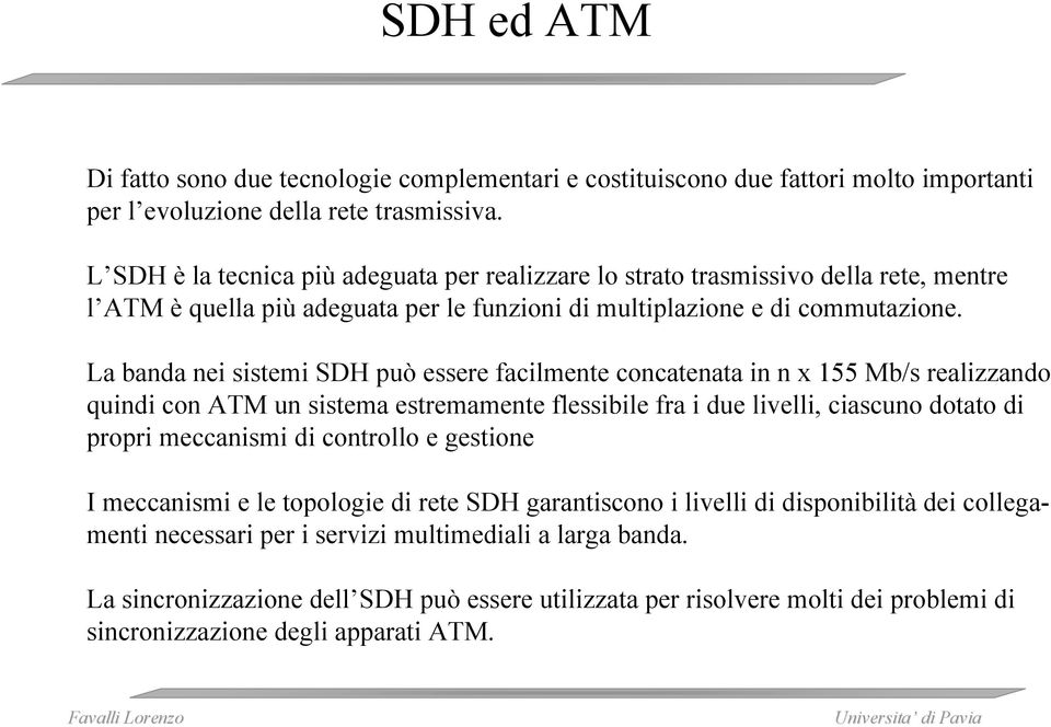 La banda nei sistemi SDH può essere facilmente concatenata in n x 155 Mb/s realizzando quindi con ATM un sistema estremamente flessibile fra i due livelli, ciascuno dotato di propri meccanismi di