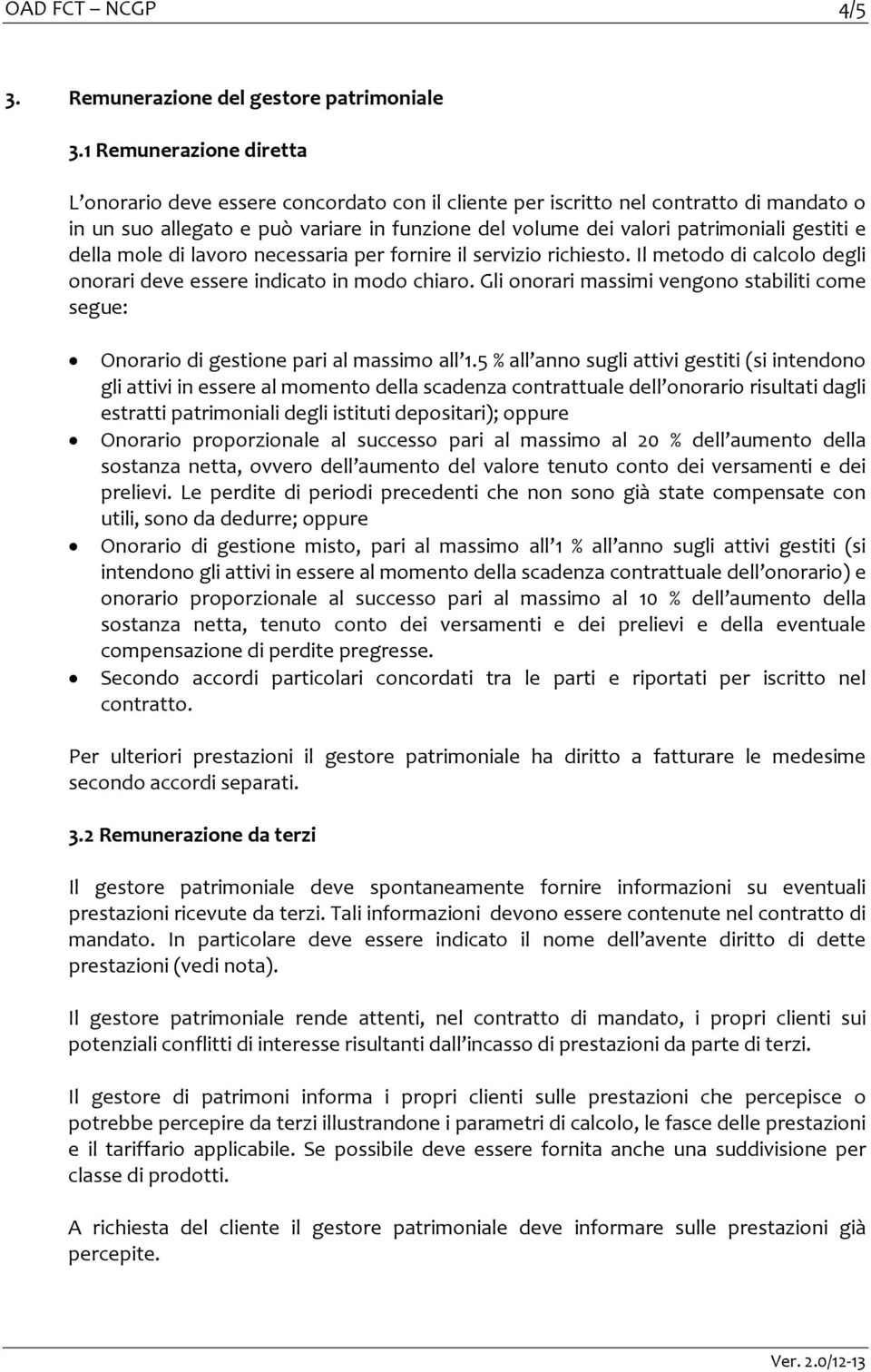 gestiti e della mole di lavoro necessaria per fornire il servizio richiesto. Il metodo di calcolo degli onorari deve essere indicato in modo chiaro.