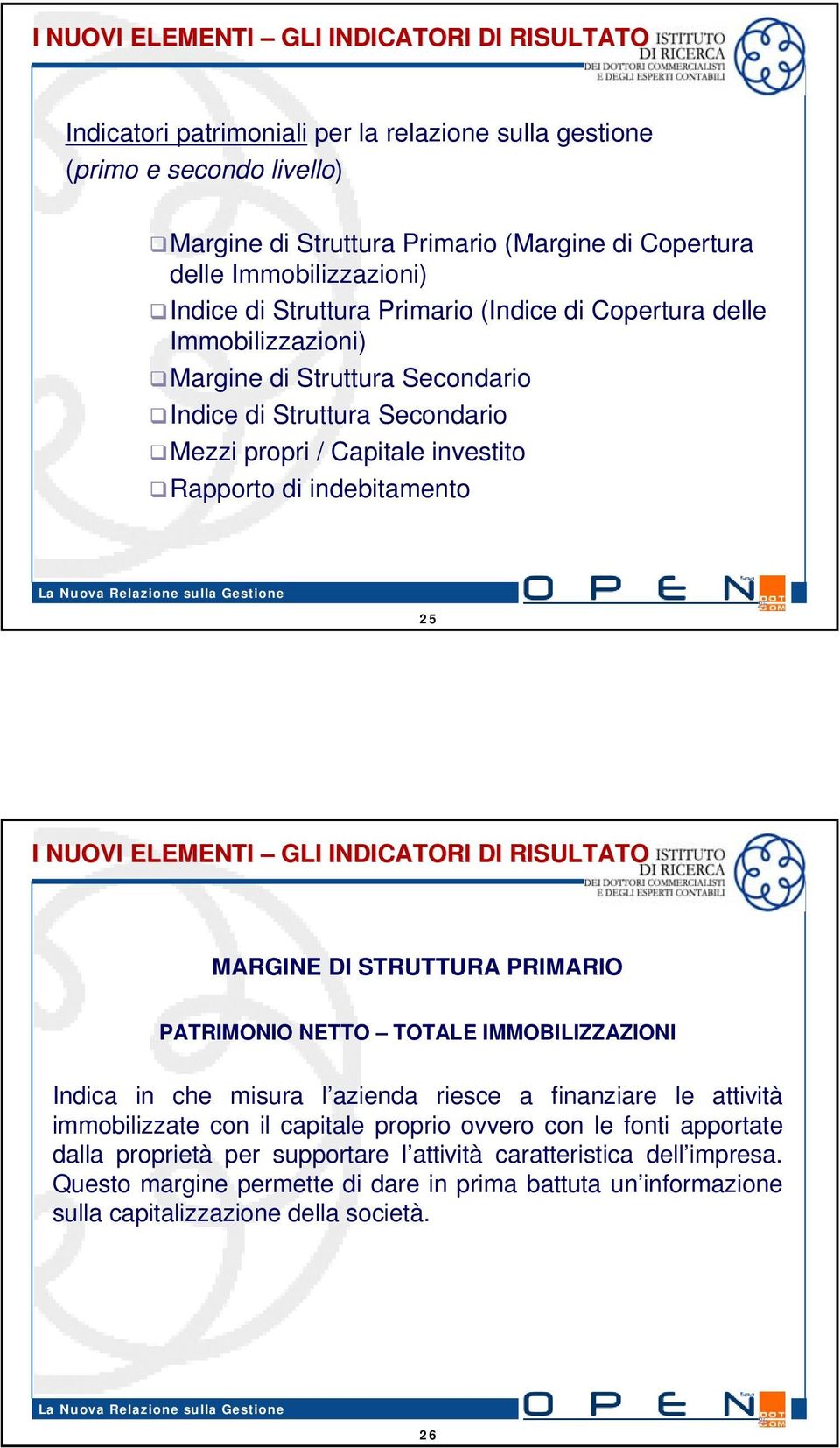 MARGINE DI STRUTTURA PRIMARIO PATRIMONIO NETTO TOTALE IMMOBILIZZAZIONI Indica in che misura l azienda riesce a finanziare le attività immobilizzate con il capitale proprio ovvero con le