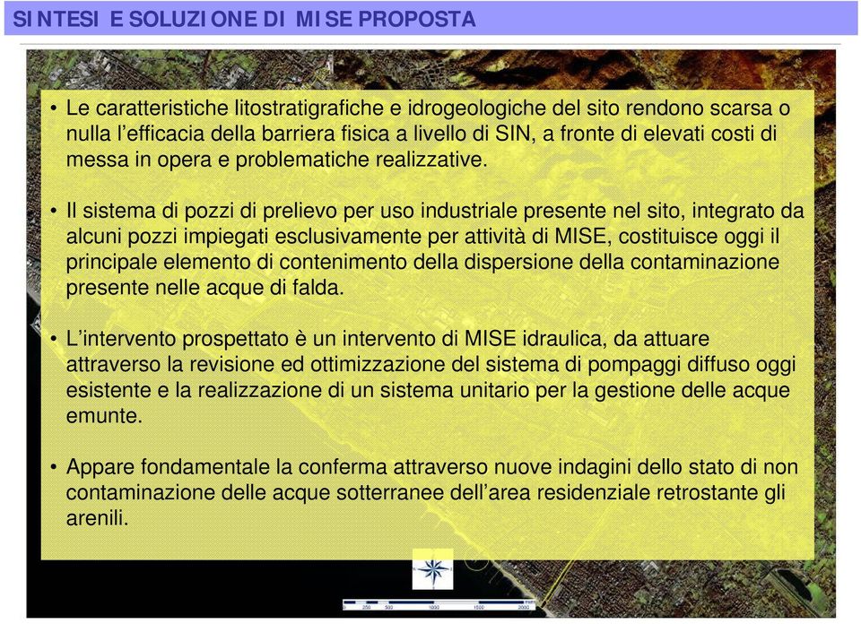 Il sistema di pozzi di prelievo per uso industriale presente nel sito, integrato da alcuni pozzi impiegati esclusivamente per attività di MISE, costituisce oggi il principale elemento di contenimento