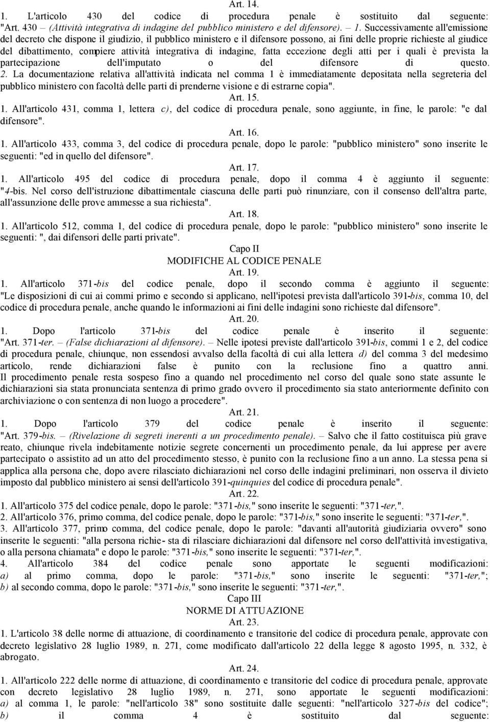 decreto che dispone il giudizio, il pubblico ministero e il difensore possono, ai fini delle proprie richieste al giudice del dibattimento, compiere attività integrativa di indagine, fatta eccezione