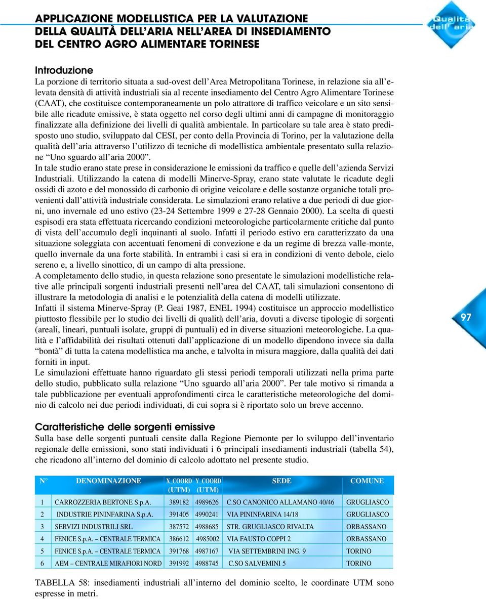 attrattore di traffico veicolare e un sito sensibile alle ricadute emissive, è stata oggetto nel corso degli ultimi anni di campagne di monitoraggio finalizzate alla definizione dei livelli di