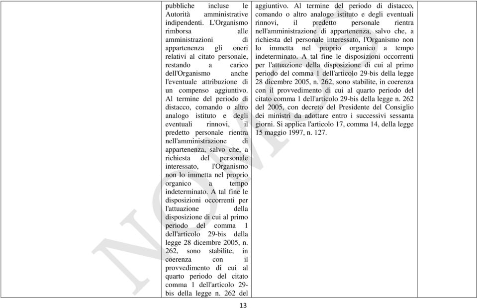 Al termine del periodo di distacco, comando o altro analogo istituto e degli eventuali rinnovi, il predetto personale rientra nell'amministrazione di appartenenza, salvo che, a richiesta del