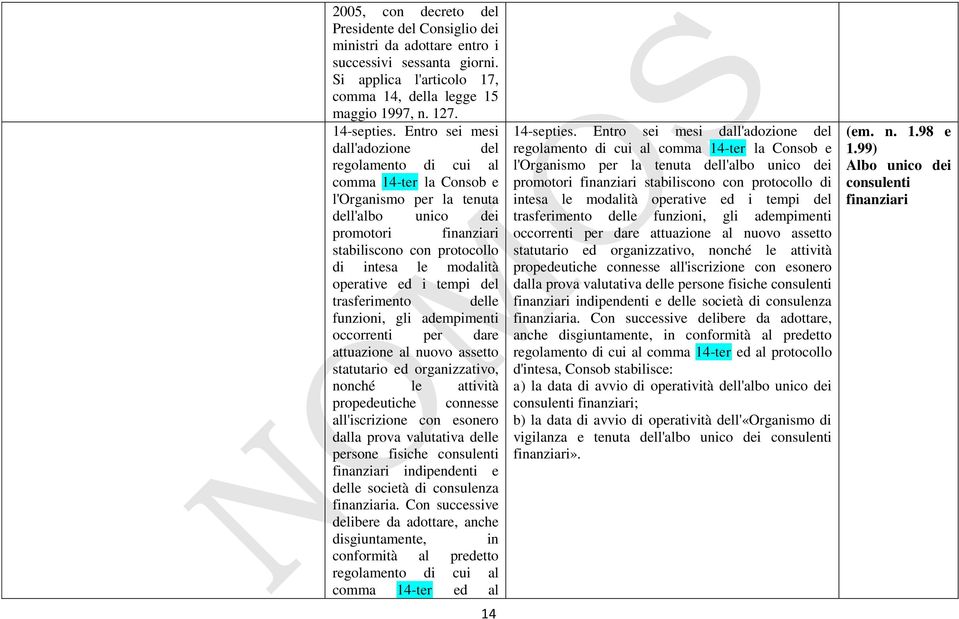 operative ed i tempi del trasferimento delle funzioni, gli adempimenti occorrenti per dare attuazione al nuovo assetto statutario ed organizzativo, nonché le attività propedeutiche connesse