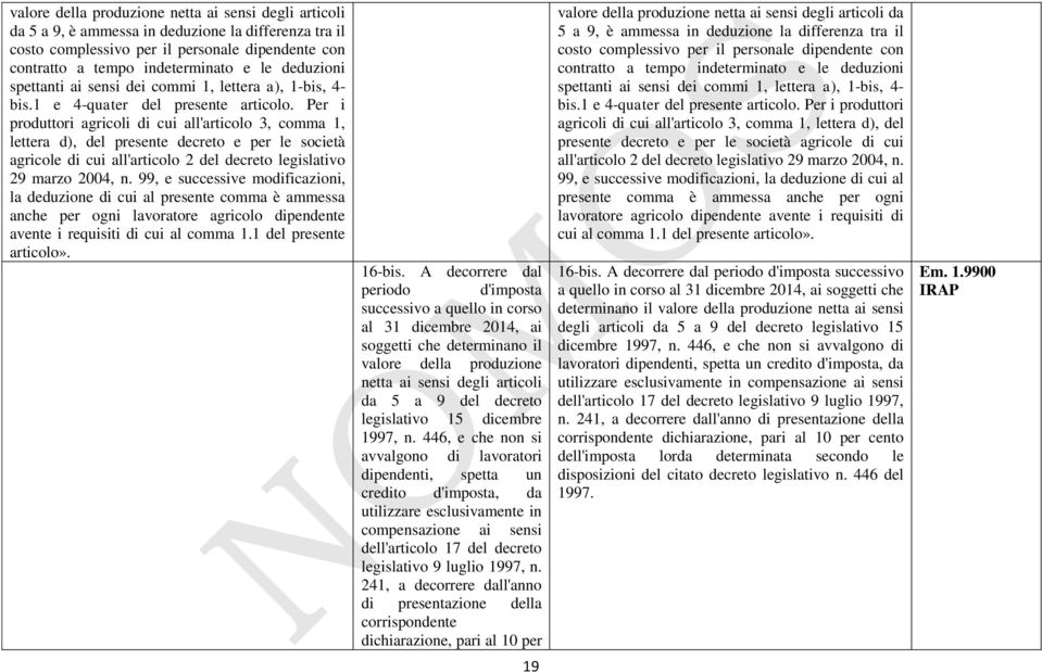 Per i produttori agricoli di cui all'articolo 3, comma 1, lettera d), del presente decreto e per le società agricole di cui all'articolo 2 del decreto legislativo 29 marzo 2004, n.