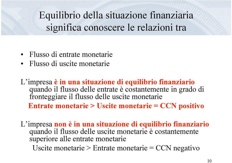 delle uscite monetarie Entrate monetarie > Uscite monetarie = CCN positivo L impresa non è in una situazione di equilibrio finanziario
