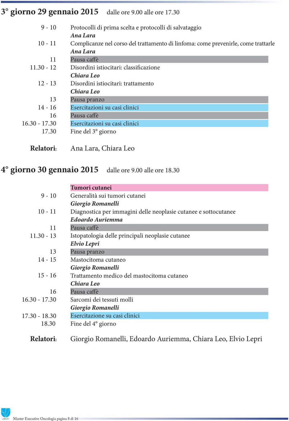 Disordini istiocitari: trattamento Fine del 3 giorno Ana Lara, 4 giorno 30 gennaio 2015 dalle ore 9.00 alle ore 18.30 10 -.30-15 -.30 - - 18.30 18.