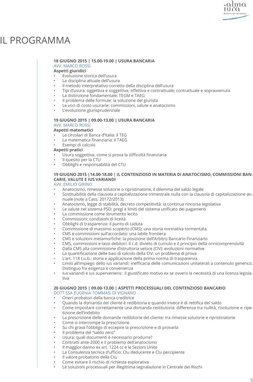 problema delle formule: la soluzione del giurista Le voci di costo usurarie: commissioni, valute e anatocismo L evoluzione giurisprudenziale 19 GIUGNO 2015 09.00-13.00 USURA BANCARIA AVV.