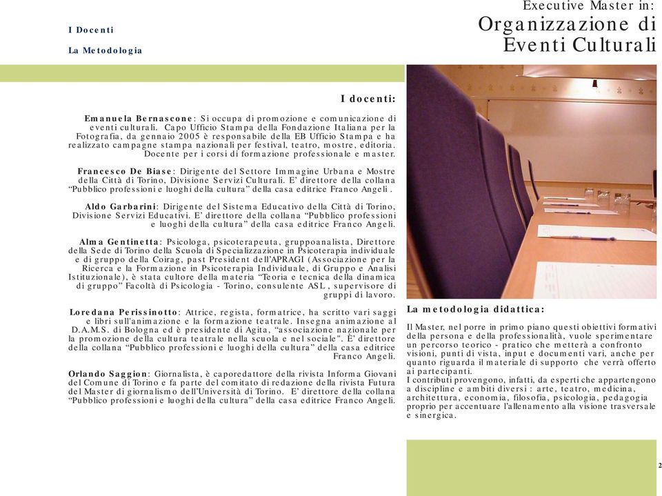 editoria. Docente per i corsi di formazione professionale e master. Francesco De Biase: Dirigente del Settore Immagine Urbana e Mostre della Città di Torino, Divisione Servizi Culturali.