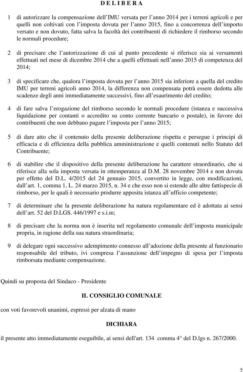 riferisce sia ai versamenti effettuati nel mese di dicembre 2014 che a quelli effettuati nell anno 2015 di competenza del 2014; 3 di specificare che, qualora l imposta dovuta per l anno 2015 sia