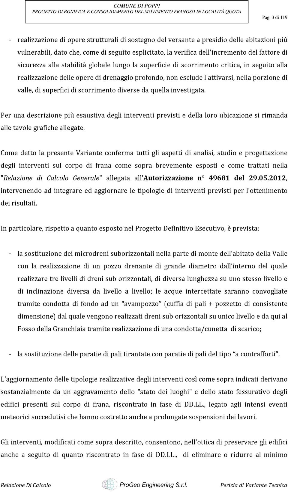 superfici di scorrimento diverse da quella investigata. Per una descrizione più esaustiva degli interventi previsti e della loro ubicazione si rimanda alle tavole grafiche allegate.