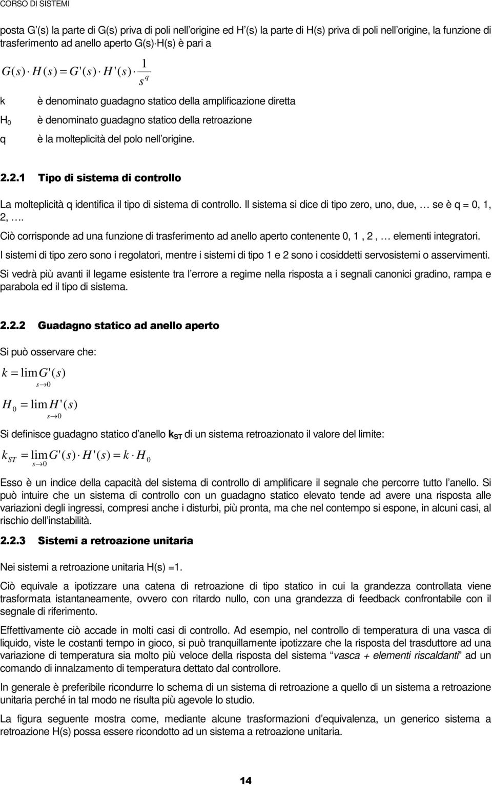 Il itema i dice di tipo zero, uno, due, e è q 0, 1, 2,. Ciò corriponde ad una funzione di traferimento ad anello aperto contenente 0, 1, 2, elementi integratori.