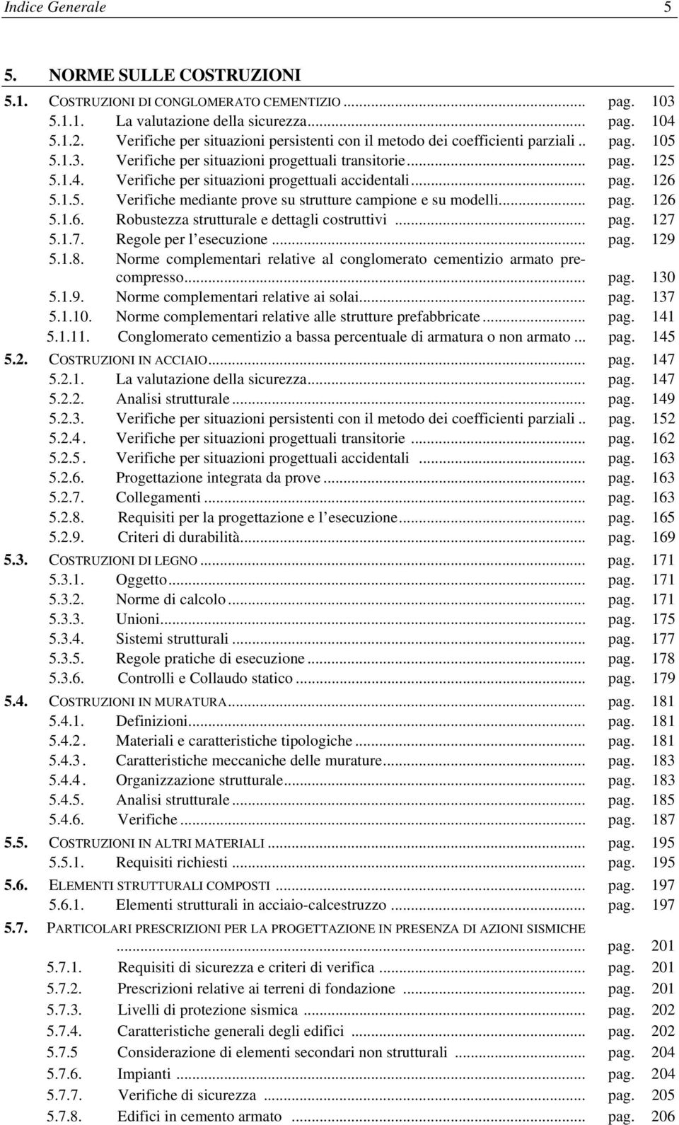 Verifiche per situazioni progettuali accidentali... pag. 126 5.1.5. Verifiche mediante prove su strutture campione e su modelli... pag. 126 5.1.6. Robustezza strutturale e dettagli costruttivi... pag. 127 5.