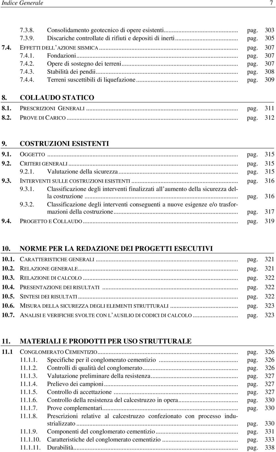 .. pag. 311 8.2. PROVE DI CARICO... pag. 312 9. COSTRUZIONI ESISTENTI 9.1. OGGETTO... pag. 315 9.2. CRITERI GENERALI... pag. 315 9.2.1. Valutazione della sicurezza... pag. 315 9.3. INTERVENTI SULLE COSTRUZIONI ESISTENTI.